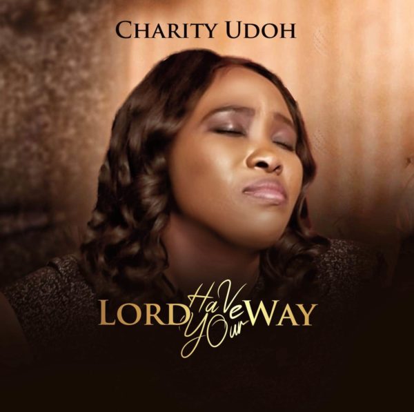Audio Lyrics Lord Have Your Way By Charity Udoh Audio Lyrics Lord Have Your Way By Charity Udoh