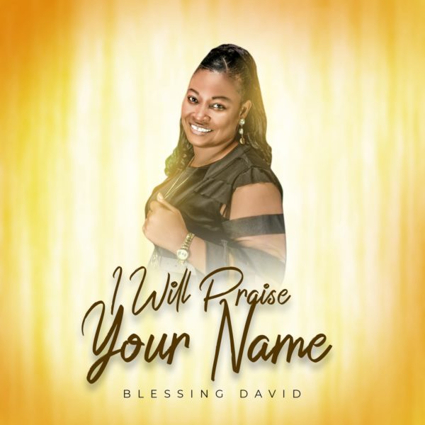 I Will Praise Your Name By Blessing Davids 
