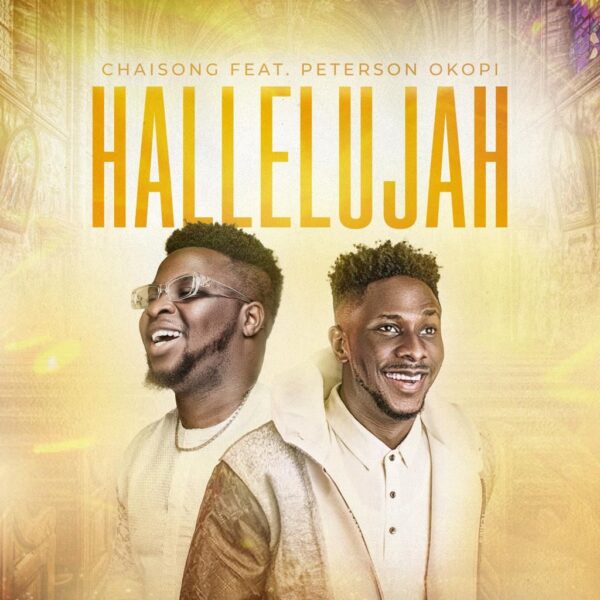 Sensational gospel music minister Chaisong releases a fresh sound titled "Hallelujah" featuring Peterson Okopi.