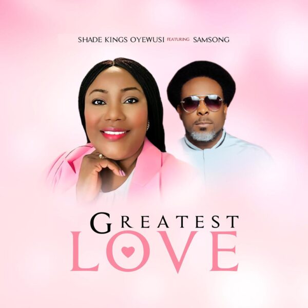 Gospel music minister, Shade Kings Oyewusi teams up with celebrated singer, Samsong in her brand new single, "Greatest Love."