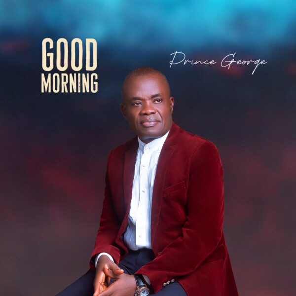 GOOD MORNING is the title of a brand new single just released by Prince George – a fast-rising, Spirit-filled Nigerian gospel singer.