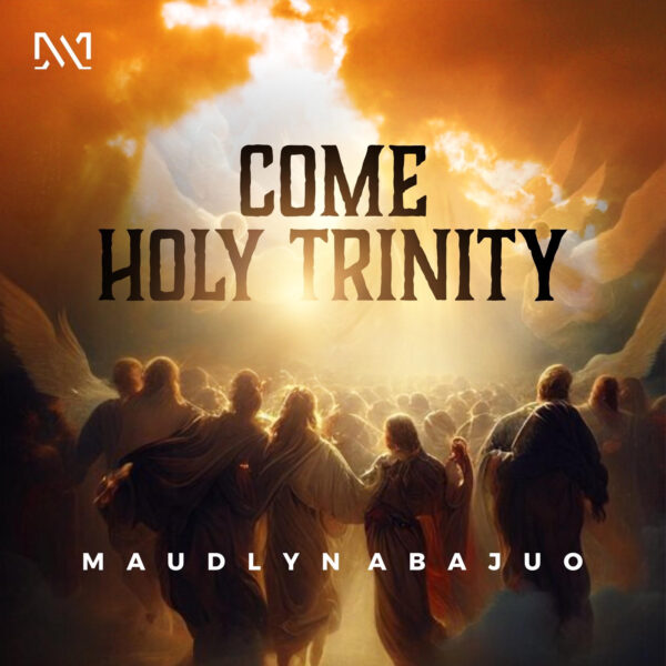 Come Holy Trinity By Maudlyn Abajuo