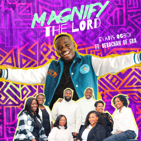 Magnify The Lord By Evans Ogboi Ft. Berachah of GRA