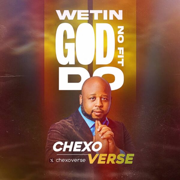 Wetin God No Fit Do By Chexoverse